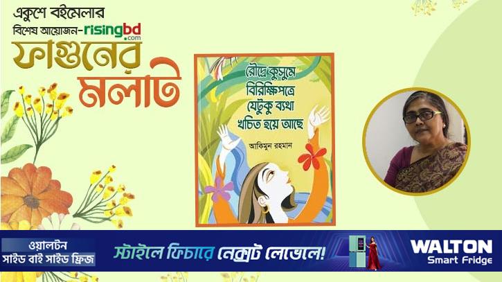 প্রকাশিত হয়েছে আকিমুন রহমান-এর ‘রৌদ্রে কুসুমে বিরিক্ষি পত্রে যেটুকু ব্যথা খচিত হয়ে আছে’